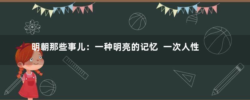 明朝那些事儿：一种明亮的记忆  一次人性的温暖  一场永恒的感动